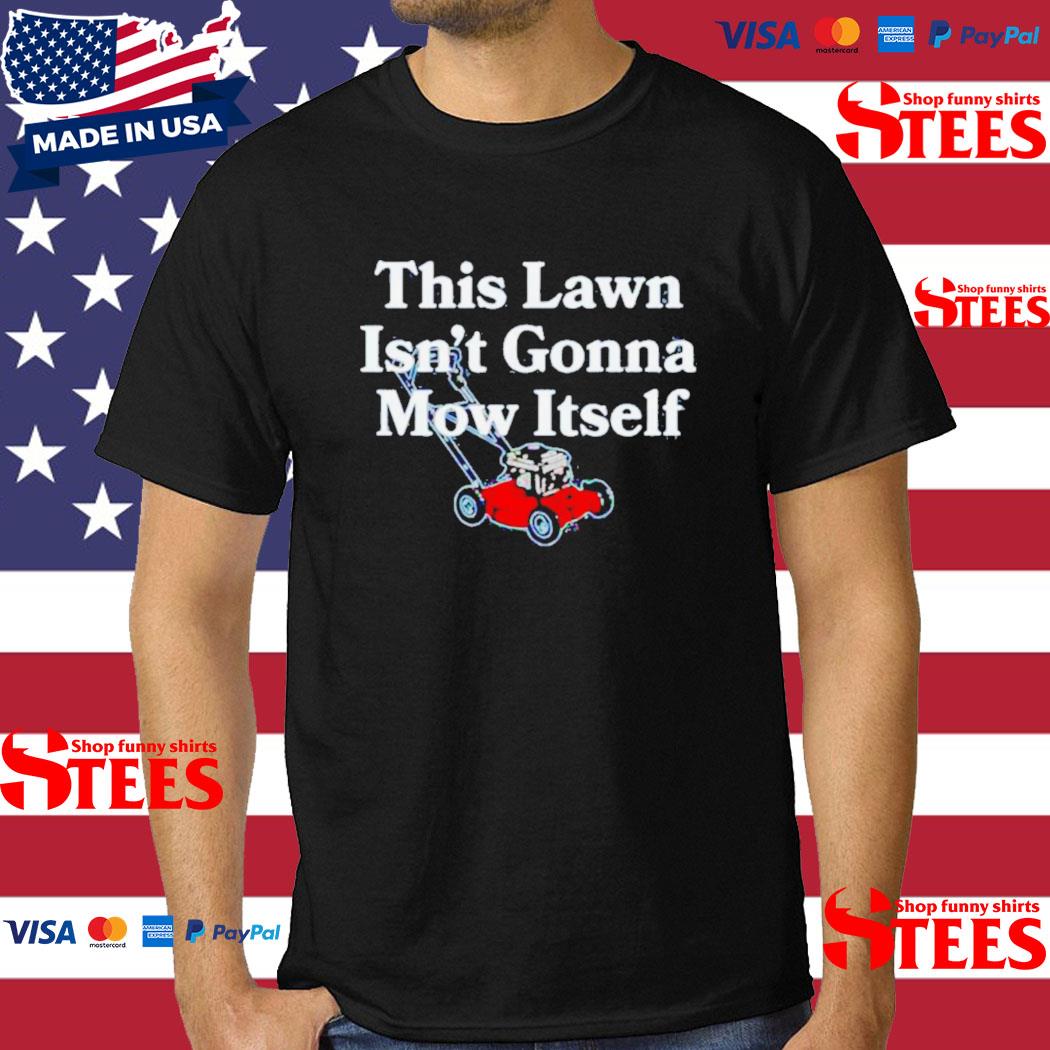 Official This Lawn Isn’t Gonna Mow Itself Shirt