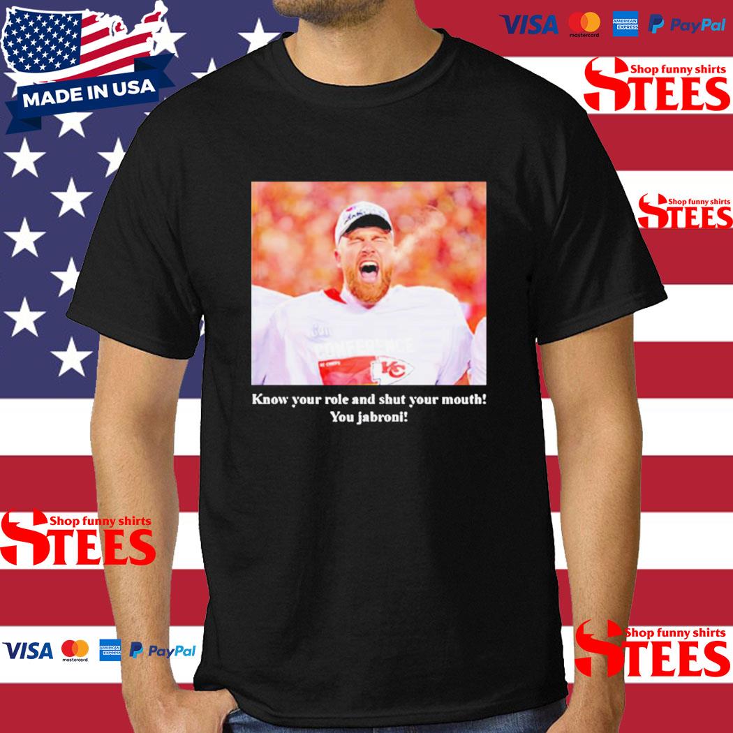 Official Travis Kelce Know Your Role And Shut Your Mouth You Jabroni Shirt