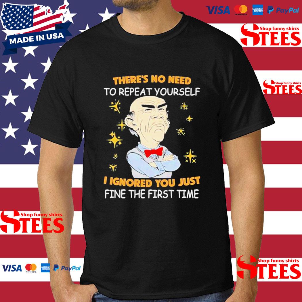 Official Walter Jeff Dunham There’s No Need To Repeat Yourself I Ignored You Just Ifne The First Time Shirt