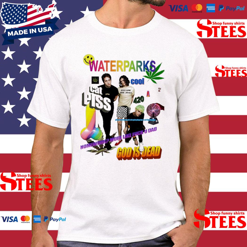 Official waterparks Cool Cat Piss Homework More Like Fuck U Dad God Is Dead T-shirt