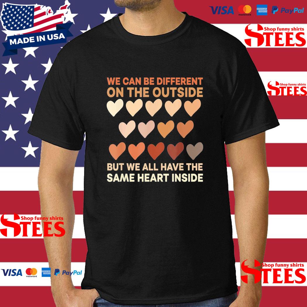 Official We Can Be Different On The Outside But We All Have The Same Heart Inside Shirt
