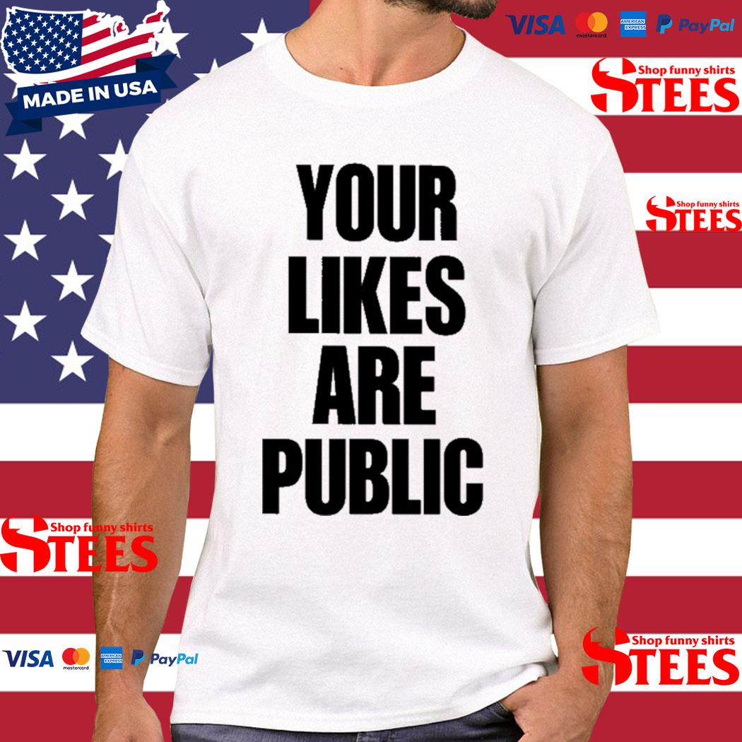 Official your Likes Are Public Shirt