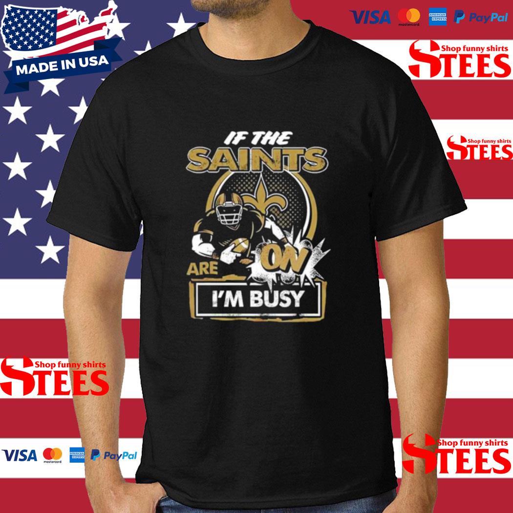 If The New Orleans Saints Are On I'm Busy Shirt in 2023