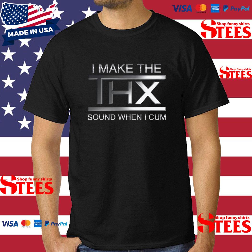 I Make The Thx Sound When I Cum Shirt 2023