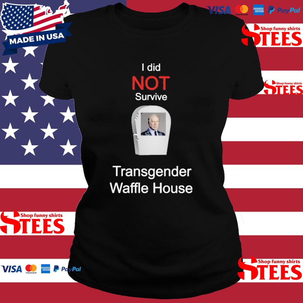 I Did Not Survive Transgender Waffle House Shirt, hoodie, sweater, long  sleeve and tank top