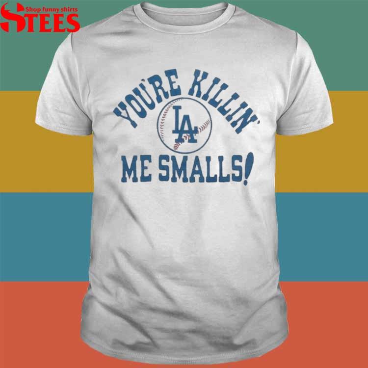 Los Angeles Dodgers You're Killin' Me Smalls Shirt - Shibtee Clothing