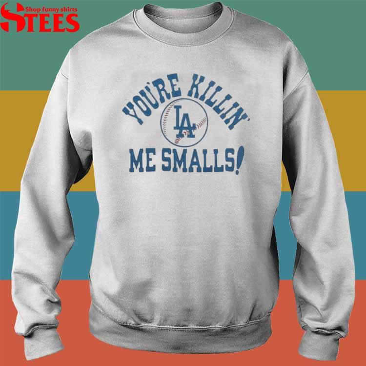 Los Angeles Dodgers You're Killin' Me Smalls Shirt, hoodie, sweater, long  sleeve and tank top