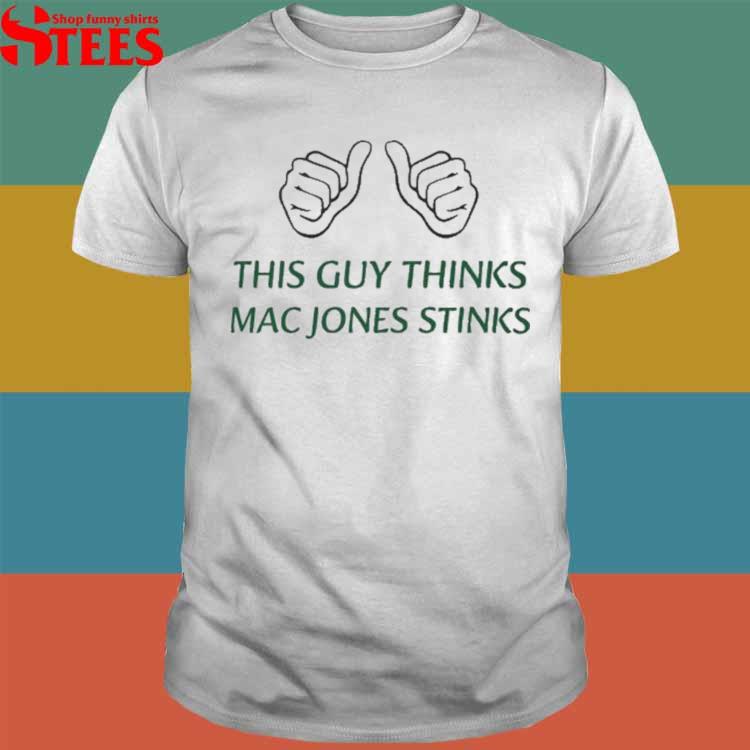 This guy thinks mac jones stinks shirt - Trend Tee Shirts Store