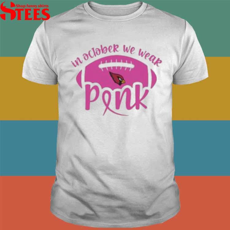 Official Arizona Cardinals In October We Wear Pink 2023 T-Shirt, hoodie,  sweater, long sleeve and tank top