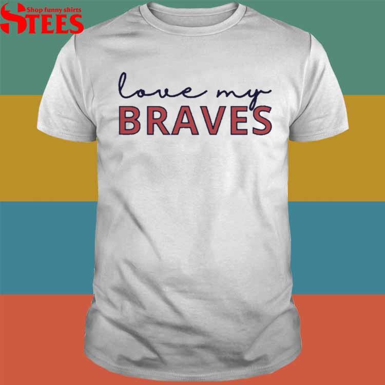 Love my Braves shirt - Kingteeshop