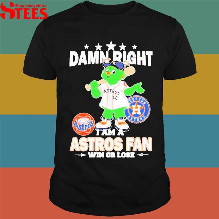 Damn right I am a Houston Astros fan win or lose mascot shirt