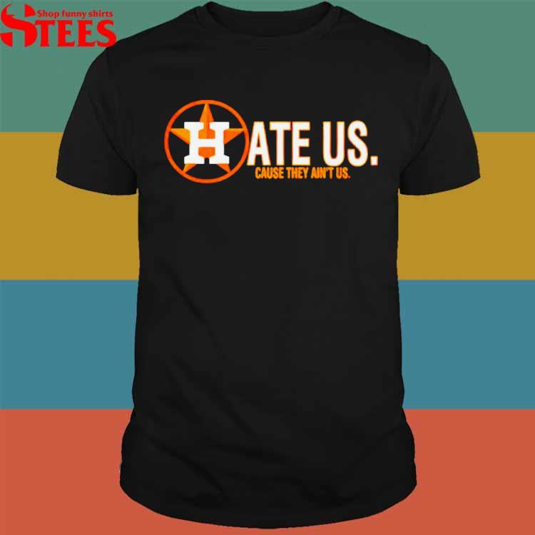 Houston Astros Hate Us Cause They Ain't Us Shirt - Nvamerch