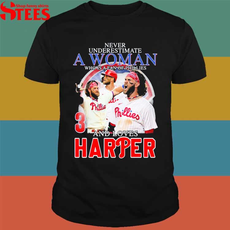 Never Underestimate A Woman Who Is A Fan Of Phillies And Loves Harper Shirt,  hoodie, sweater, long sleeve and tank top