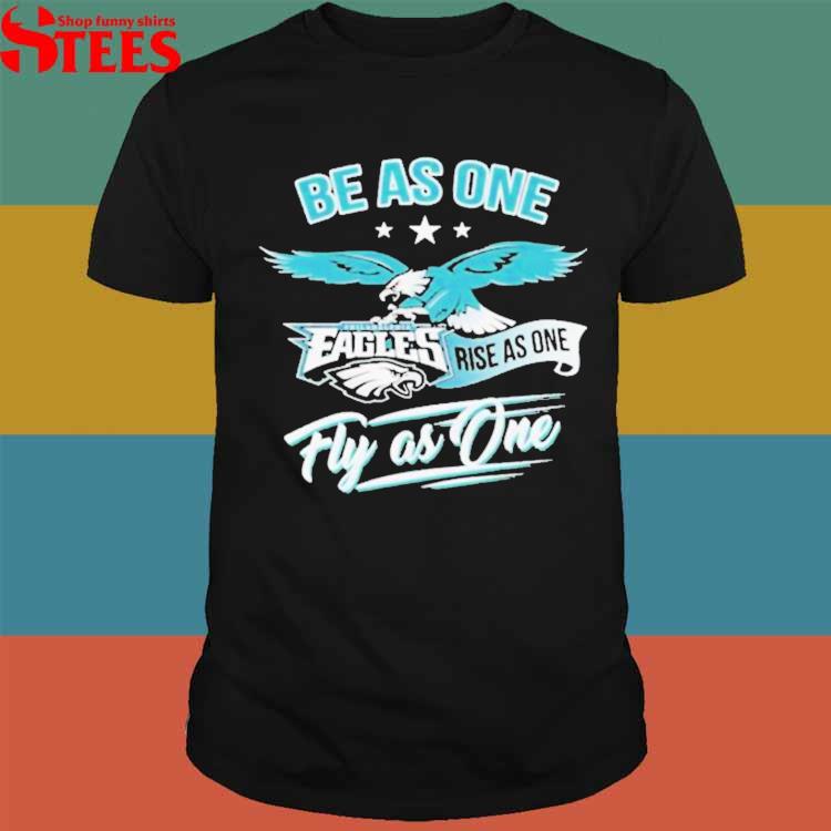 Philadelphia Eagles Be As One Rise As One Fly As One Shirt, hoodie,  sweater, long sleeve and tank top