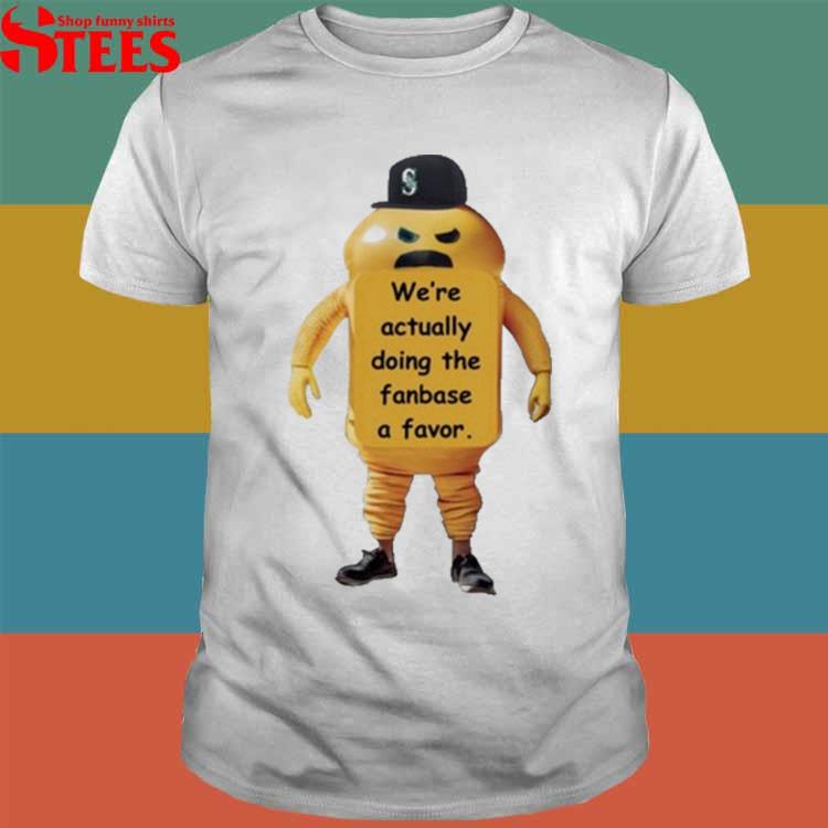 Seattle Mariners We're Actually Doing The Fase A Favor Shirt