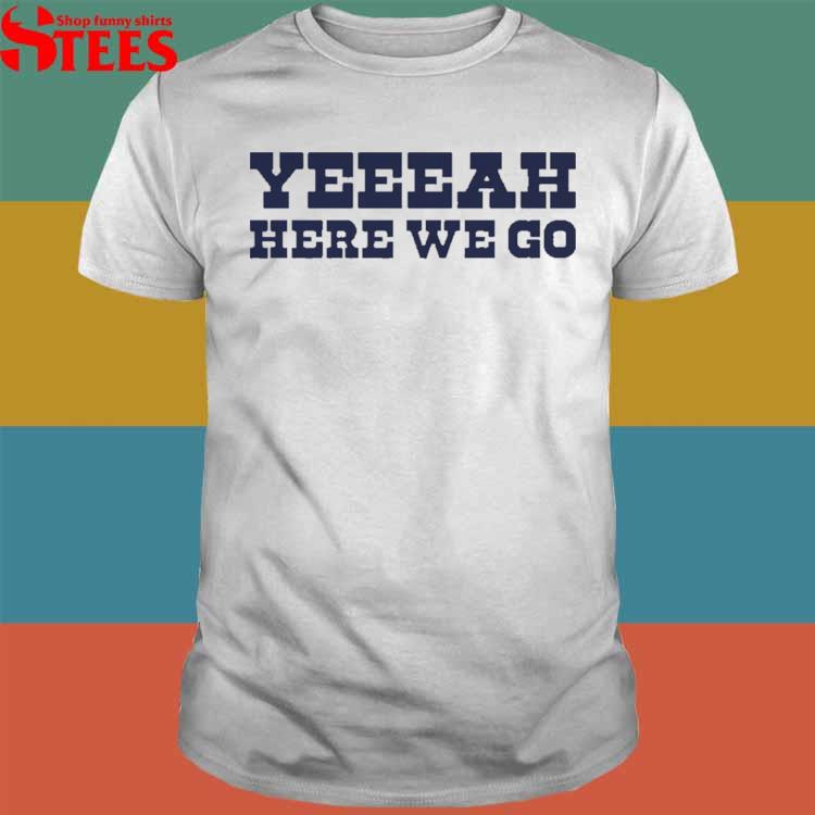 Dallas Yeah Cowboys Here We Go T-Shirt