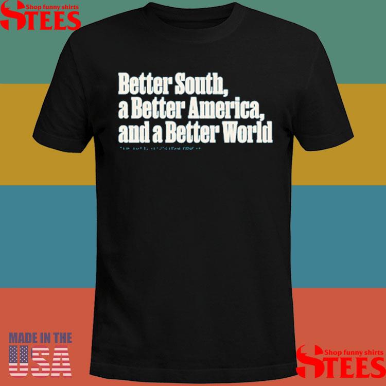 Official Better South A Better America And A Better World Shirt Official Better South A Better America And A Better World Shirt