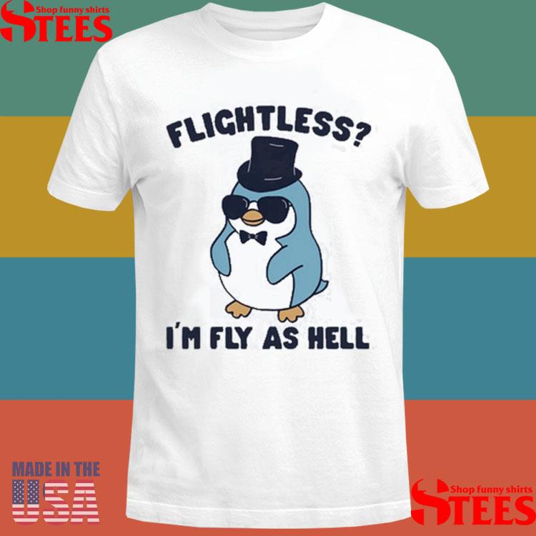 Official Penguin Flightless I'm Fly As Hell Shirt