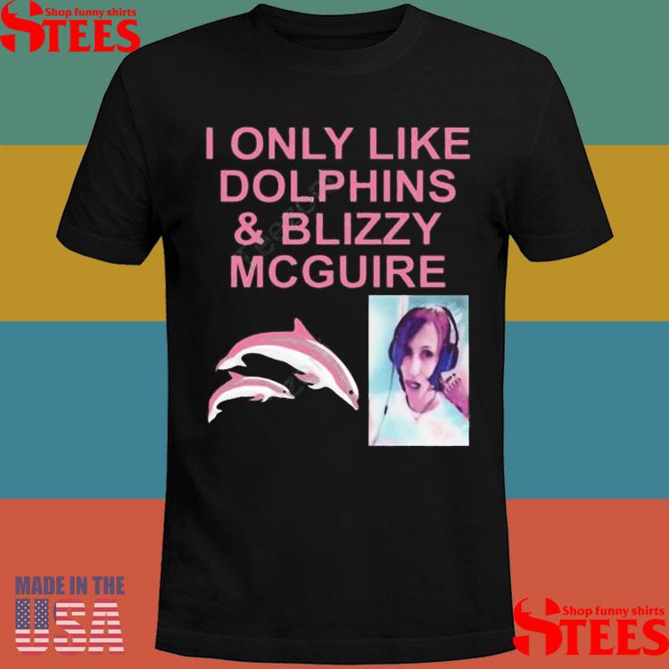 Official Blizzy Mcguire I Only Like Dolphins And Blizzy Mcguire Shirt