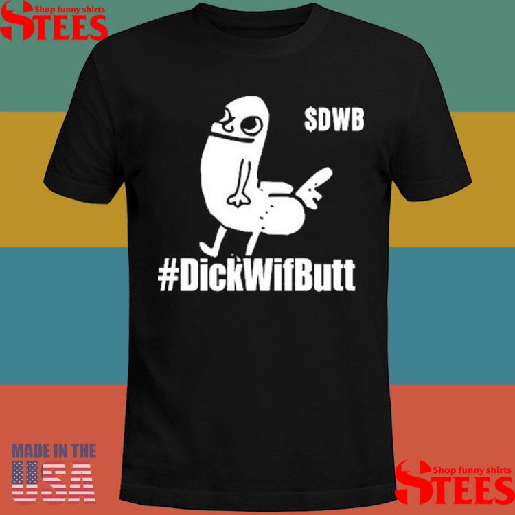 Official $Dwb #Dickwifbutt Shirt