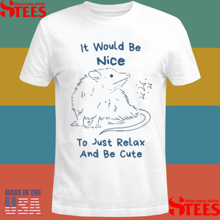 Official Slippy Wild It Would Be Nice To Just Relax And Be Cute Shirt