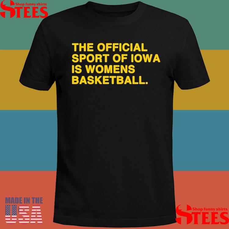 Official The Officil Sport Of Iowa Is Womens Basketball Shirt