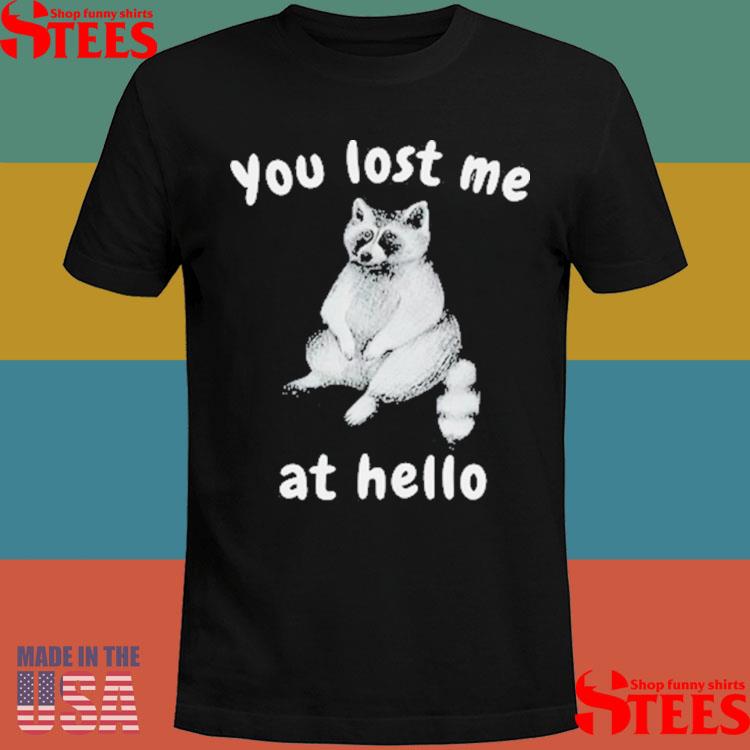 Official You Lost Me At Hello Raccoon Shirt