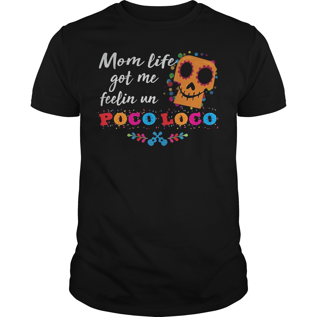 Mom life got me feelin un Poco Loco Guys t shirt