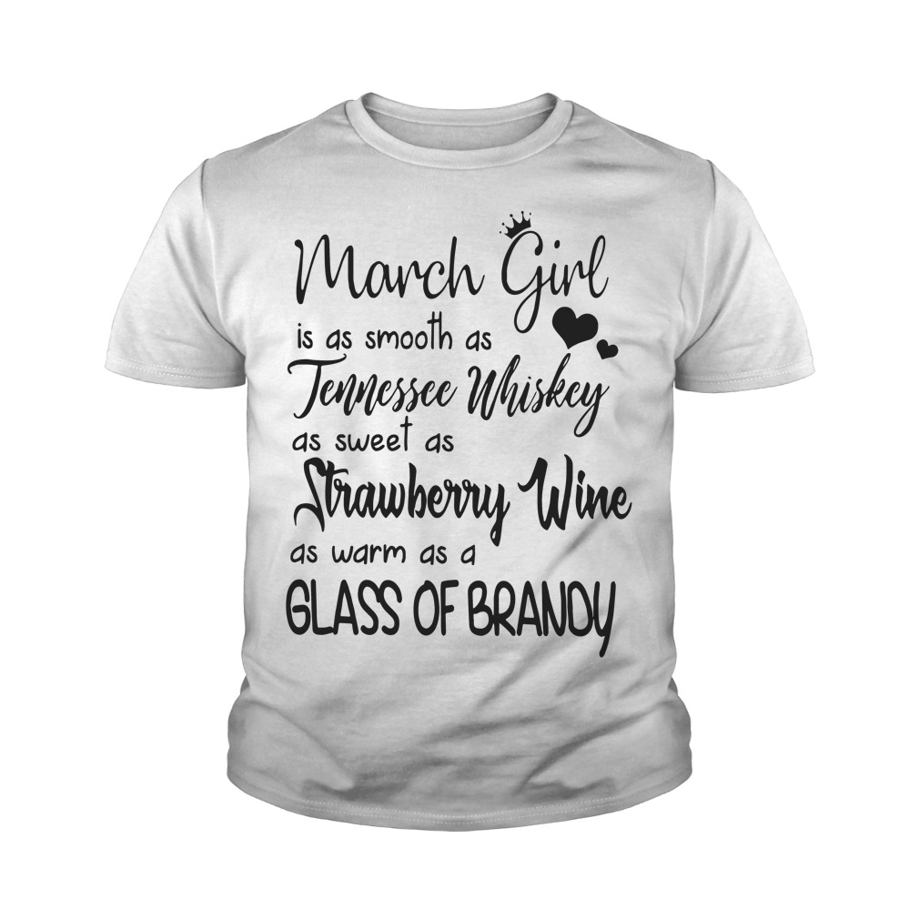 Download March Girl Is As Smooth As Tennessee Whiskey As Sweet As Strawberry Wine As Warm As A Glass Of Brandy Shirtmarch Girl Is As Smooth As Tennessee Whiskey As Sweet As Strawberry
