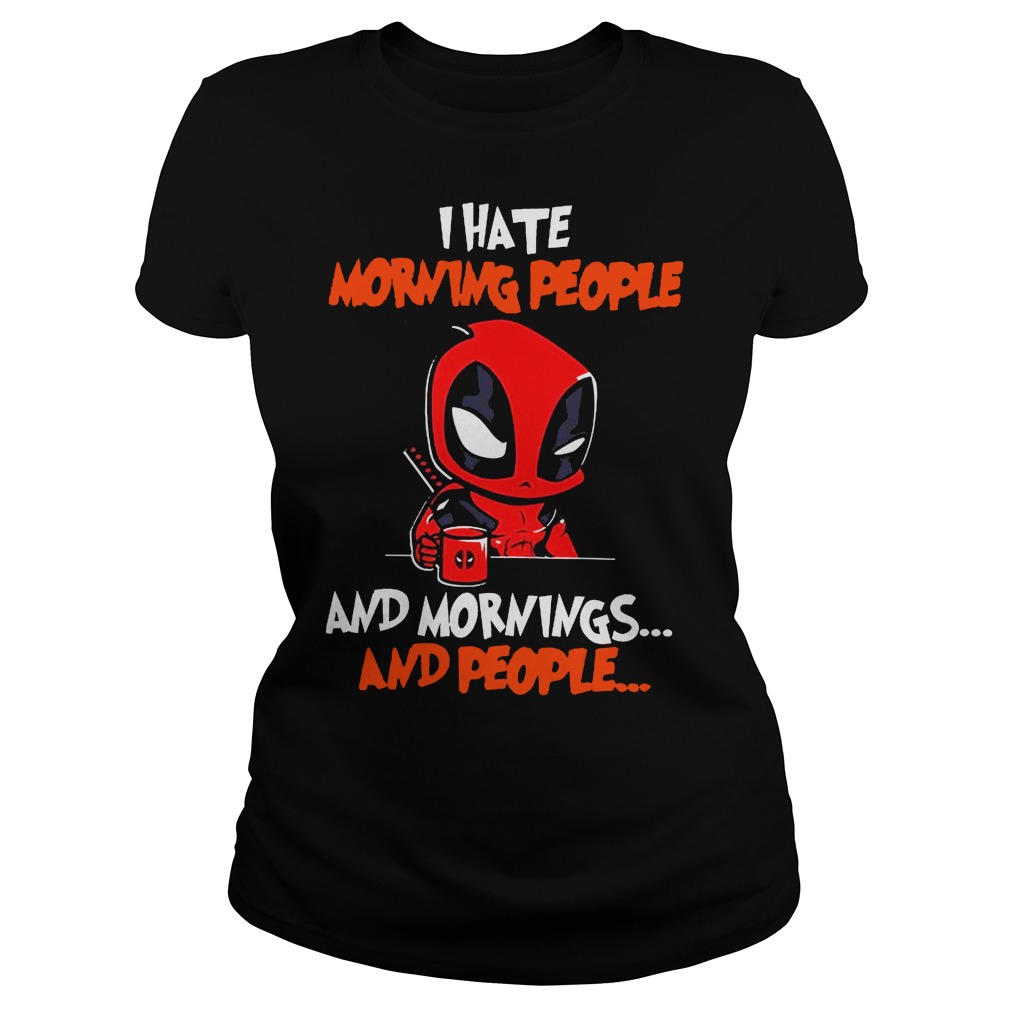Deadpool I hate morning people and mornings and people Ladies