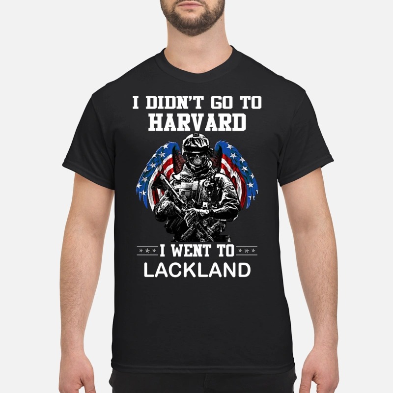I didn't go to Harvard I went to LackLand T-shirt