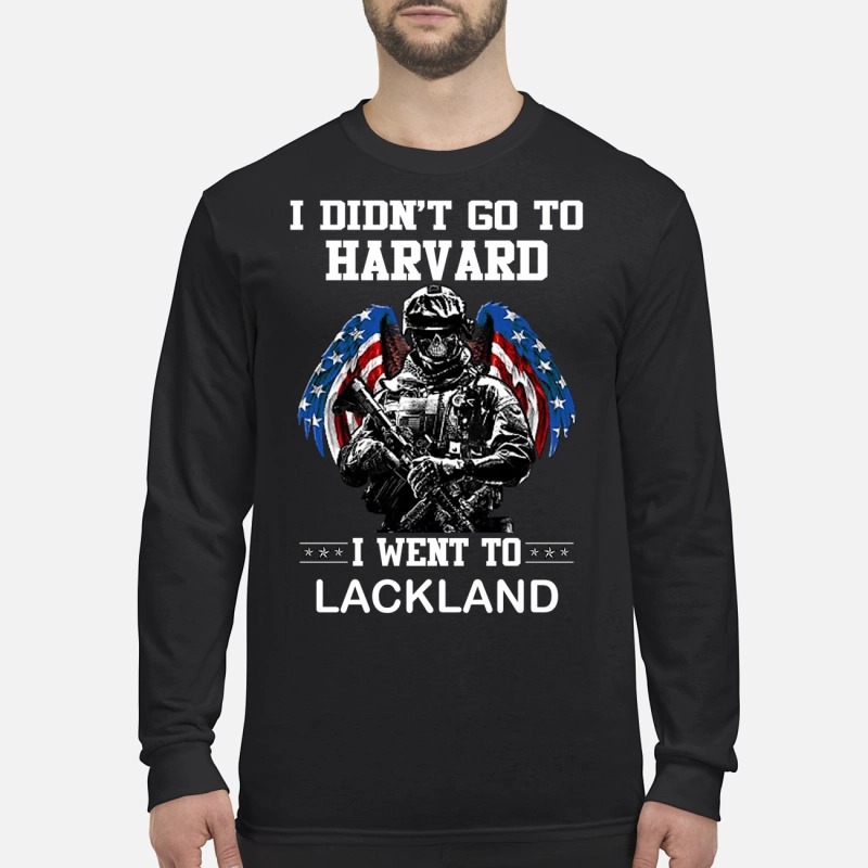 I didn't go to Harvard I went to LackLand Longsleeve