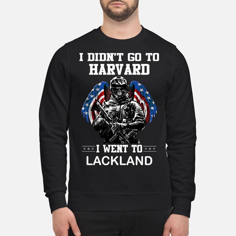 I didn't go to Harvard I went to LackLand Sweater