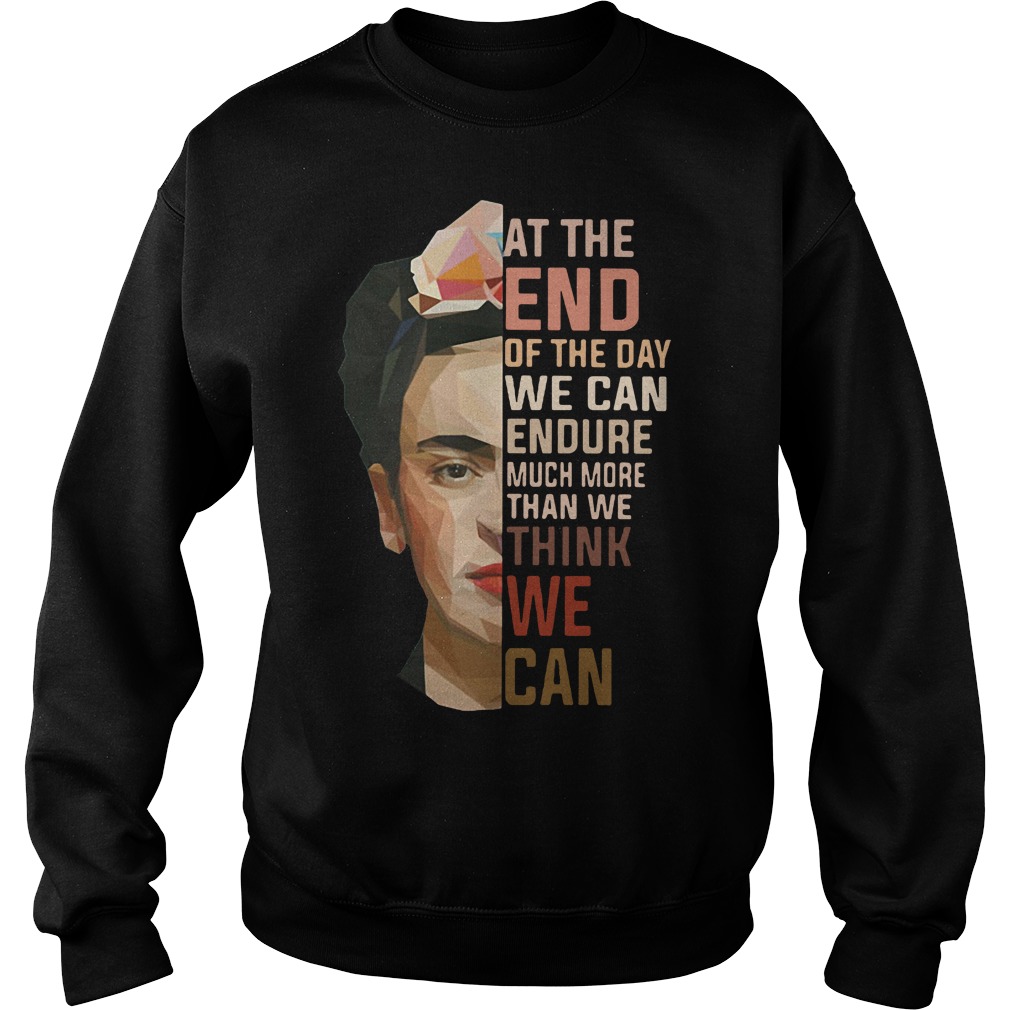 Frida Kahlo at the end of the day we can endure much more than we think we can Sweater