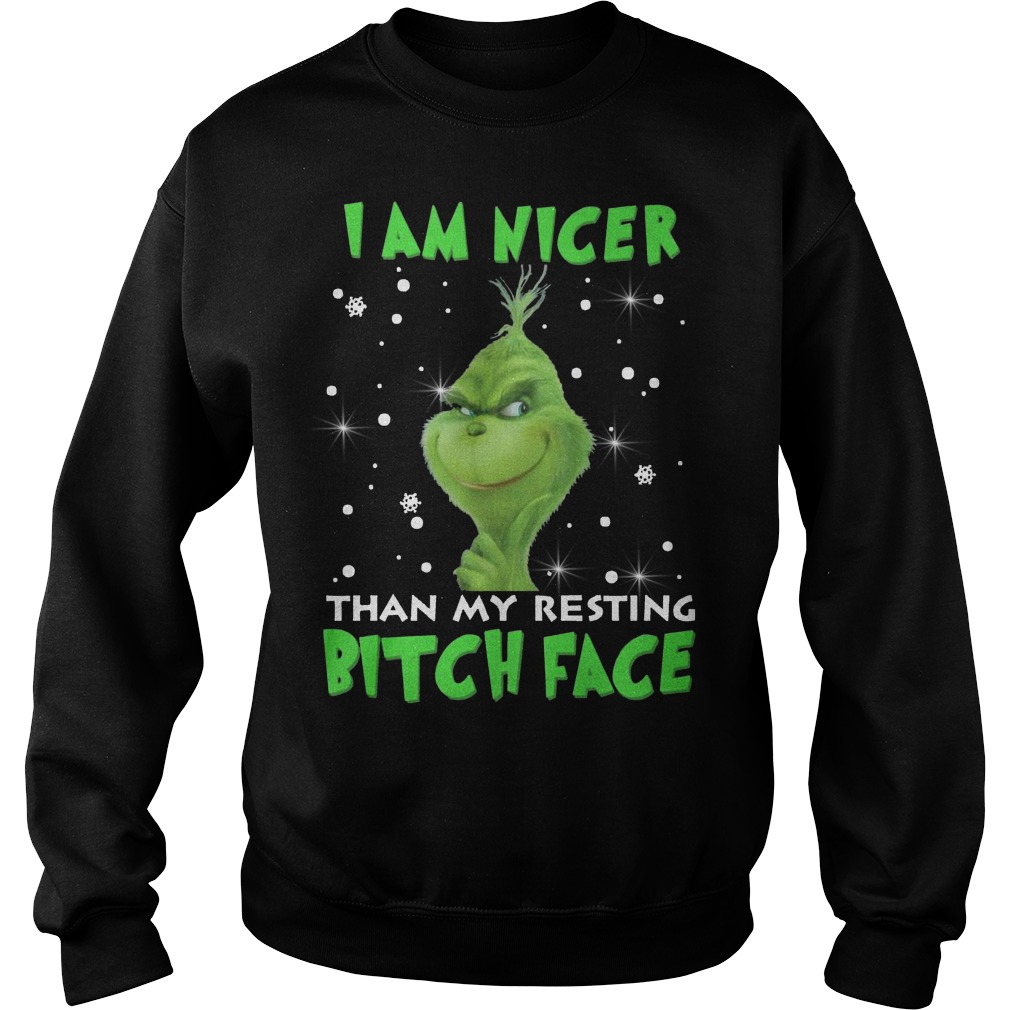 Grinch I am nicer than my resting Bitch face Sweater