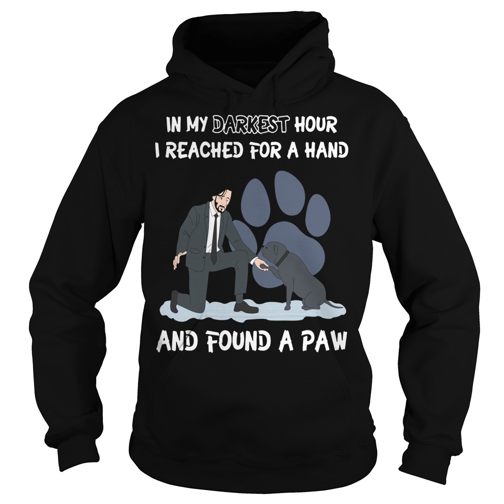 John Wick in my darkest hour I reached for a hand and found a paw dog Hoodie