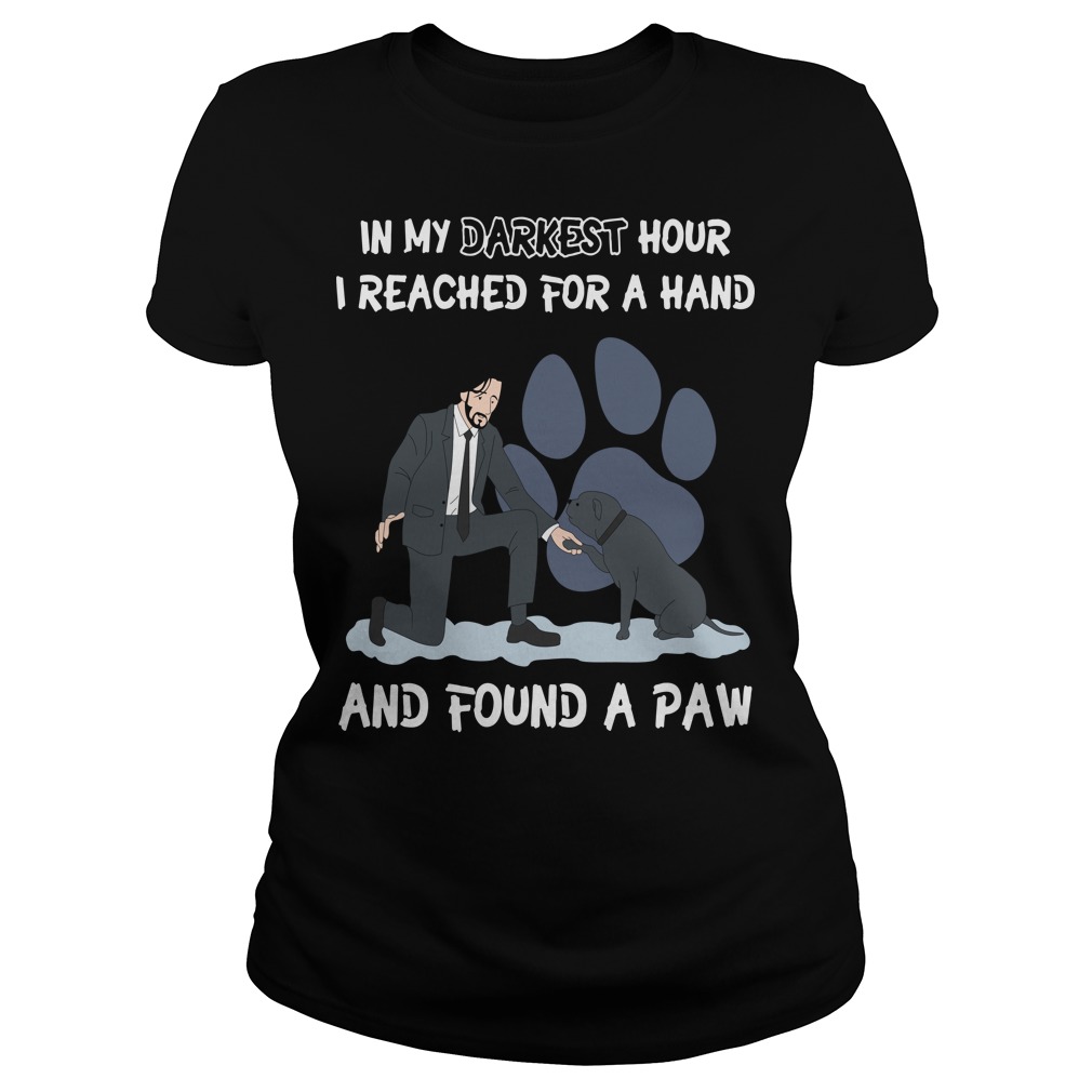 John Wick in my darkest hour I reached for a hand and found a paw dog Ladies