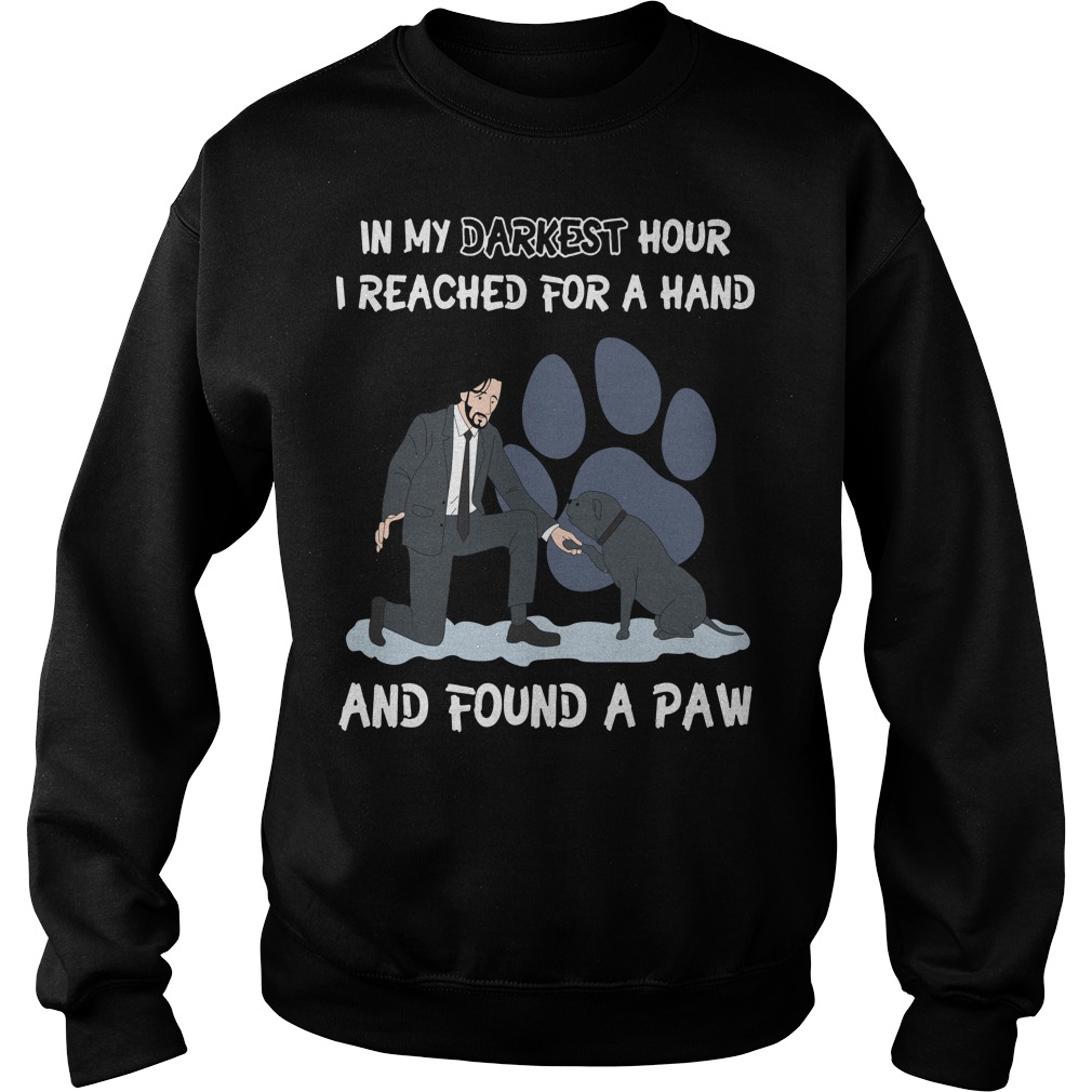 John Wick in my darkest hour I reached for a hand and found a paw dog Sweater