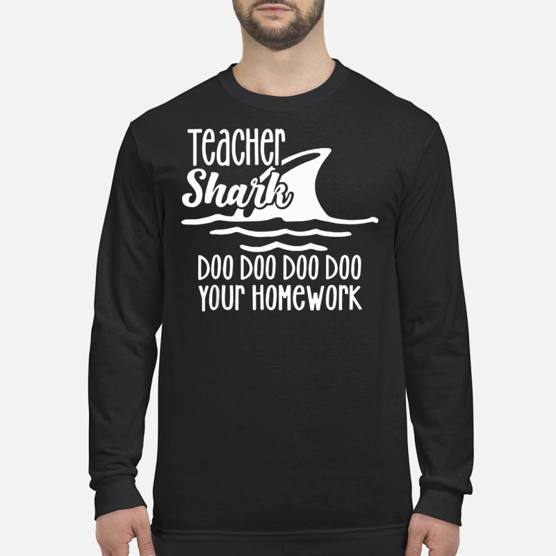 Teacher Shark doo doo your homework Longsleeve