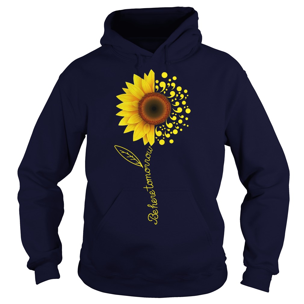 Be here tomorrow sunflower Suicide Awareness hoodie