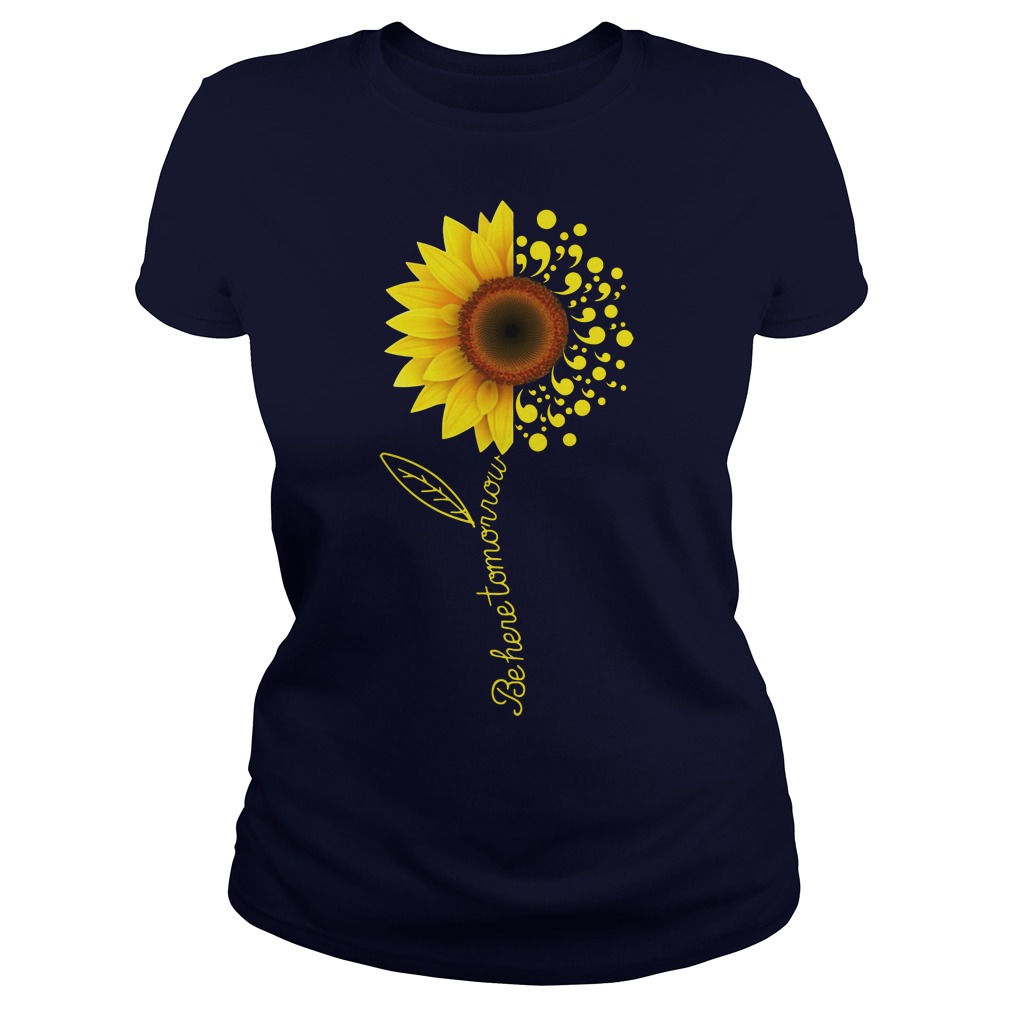 Be here tomorrow sunflower Suicide Awareness ladies tee