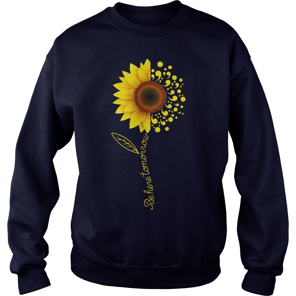 Be here tomorrow sunflower Suicide Awareness sweater