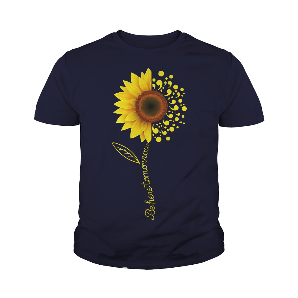Be here tomorrow sunflower Suicide Awareness youth tee