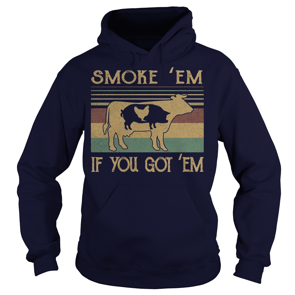 Cow pig chicken Smoke ‘Em if you got ‘Em hoodie