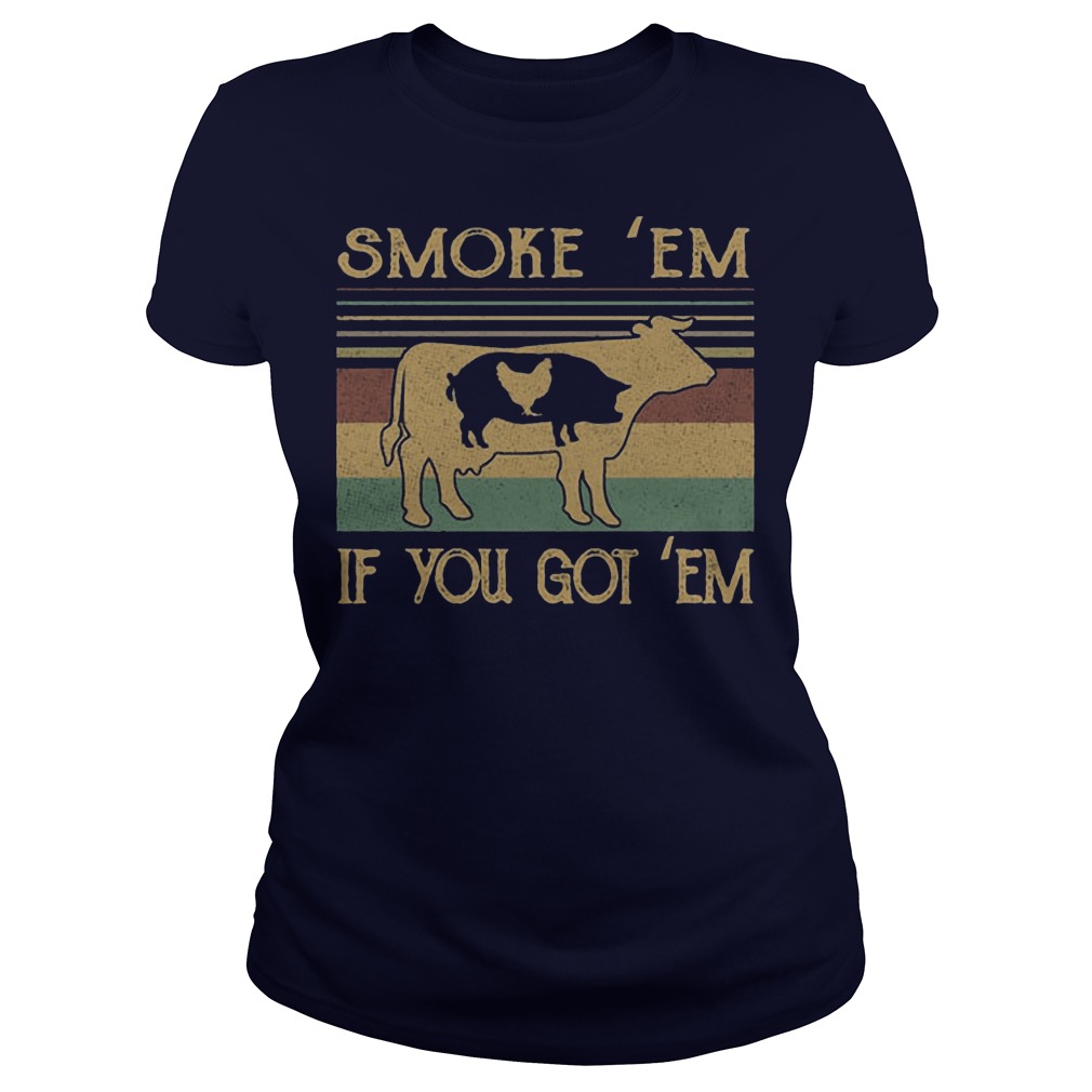 Cow pig chicken Smoke ‘Em if you got ‘Em ladies tee