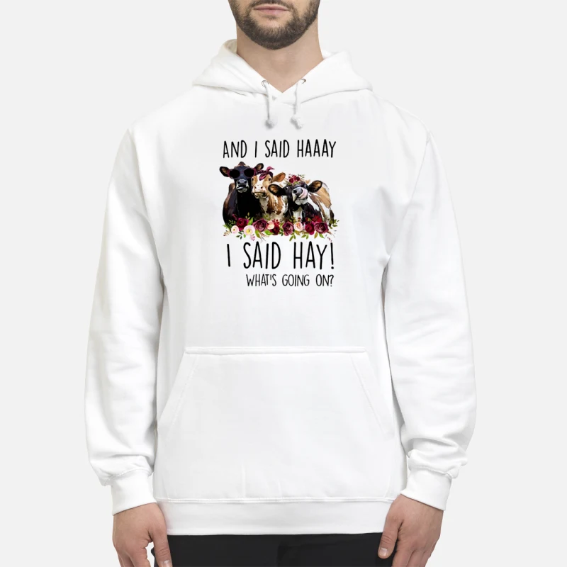 Cows And I said haaay I said hay what’s going on hoodie