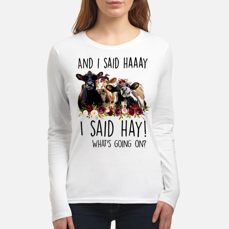 Cows And I said haaay I said hay what’s going on long sleeve