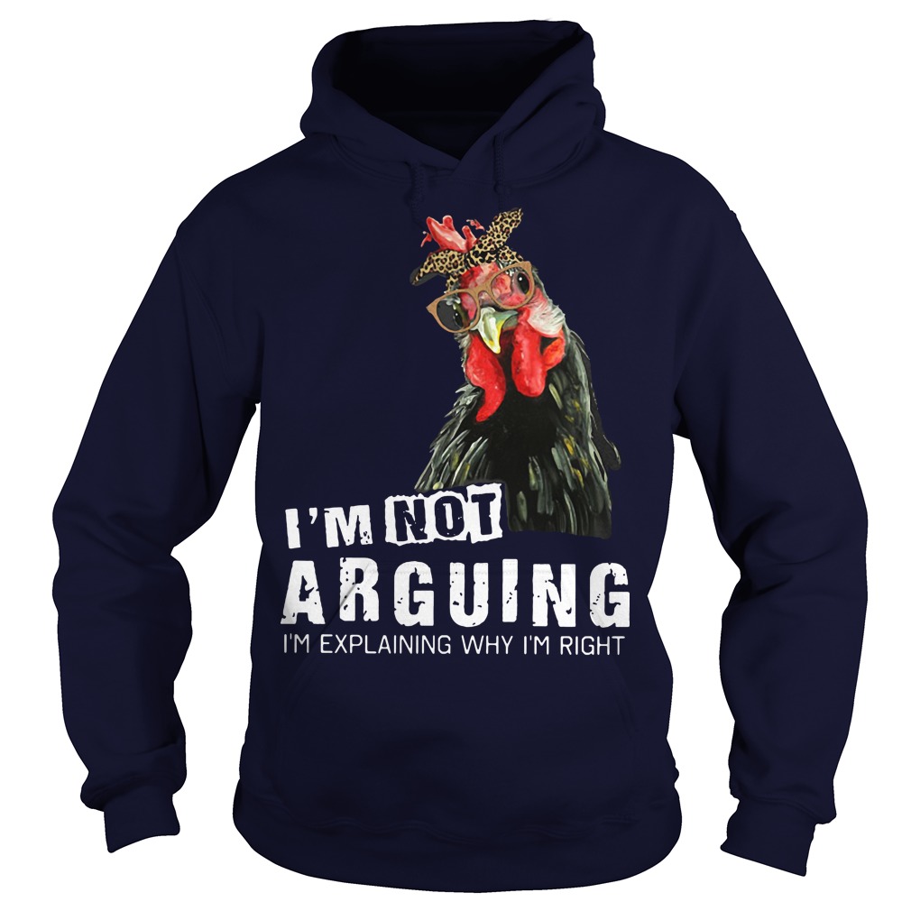 I’m not Arguing I’m explaining why I’m right hey hey chicken hoodie