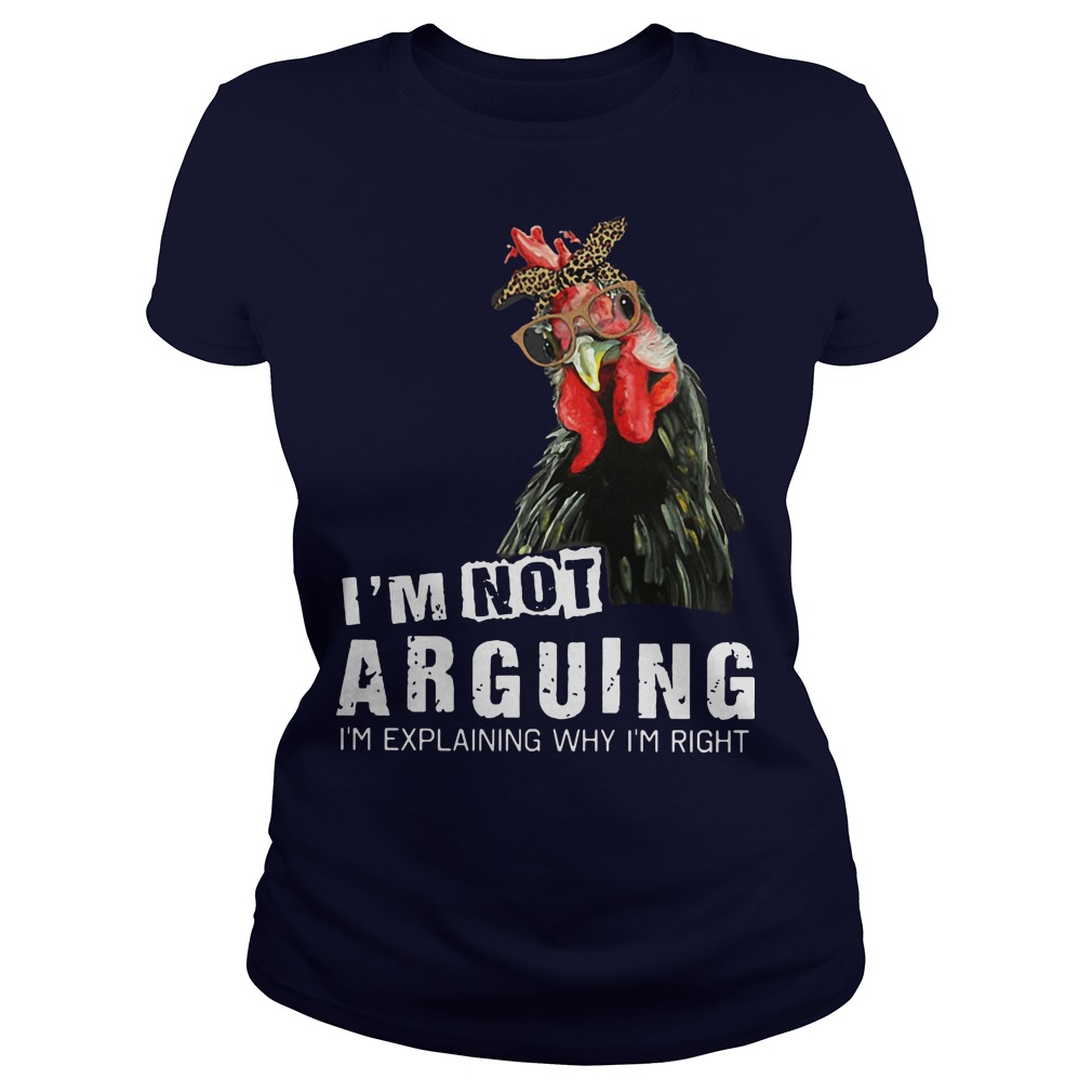 I’m not Arguing I’m explaining why I’m right hey hey chicken ladies tee