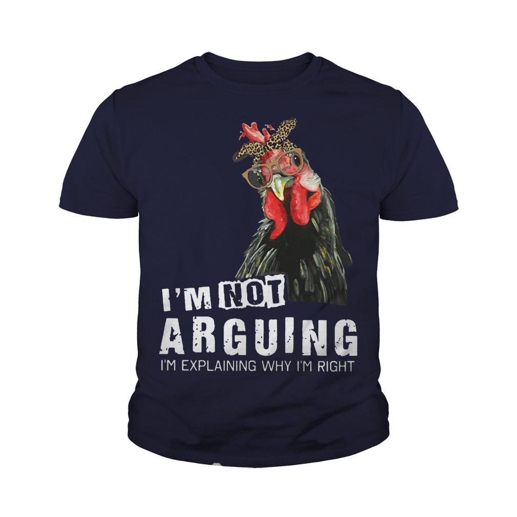 I’m not Arguing I’m explaining why I’m right hey hey chicken youth tee